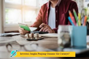 Investasi Jangka Panjang Gimana Sih Caranya?